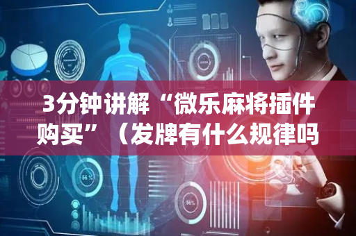 3分钟讲解“微乐麻将插件购买”（发牌有什么规律吗)