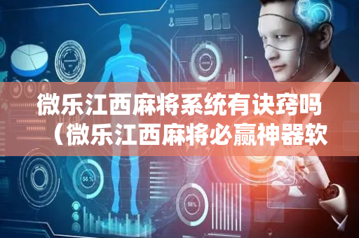 微乐江西麻将系统有诀窍吗（微乐江西麻将必赢神器软件）