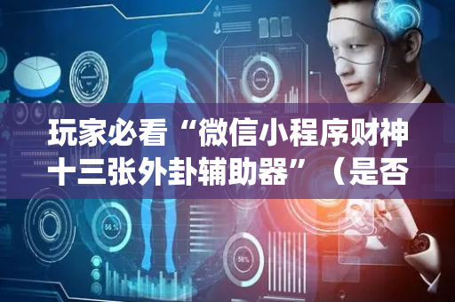玩家必看“微信小程序财神十三张外卦辅助器”（是否能开挂)