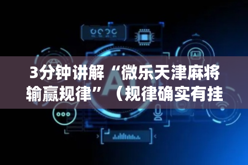 3分钟讲解“微乐天津麻将输赢规律”（规律确实有挂)