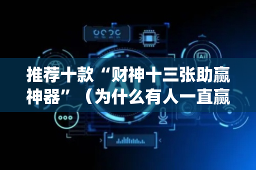 推荐十款“财神十三张助赢神器”（为什么有人一直赢)