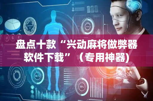 盘点十款“兴动麻将做弊器软件下载”（专用神器)