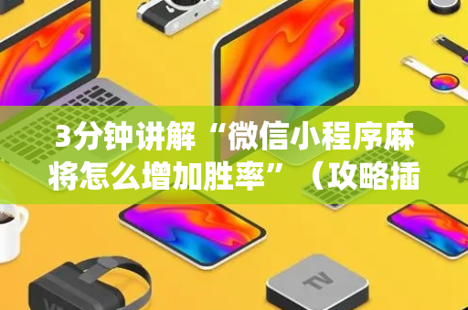 3分钟讲解“微信小程序麻将怎么增加胜率”（攻略插件)