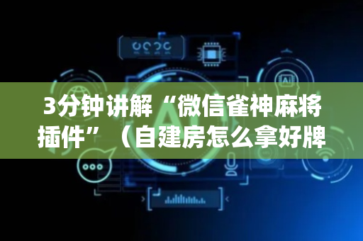 3分钟讲解“微信雀神麻将插件”（自建房怎么拿好牌)