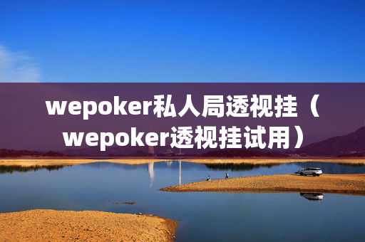 wepoker私人局透视挂（wepoker透视挂试用）