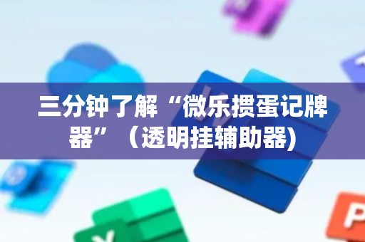 三分钟了解“微乐掼蛋记牌器”（透明挂辅助器)