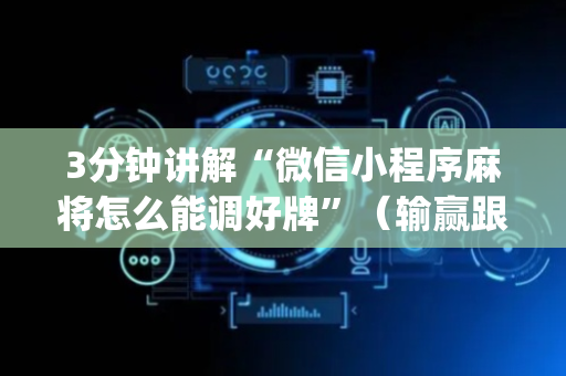 3分钟讲解“微信小程序麻将怎么能调好牌”（输赢跟id号有关系吗)