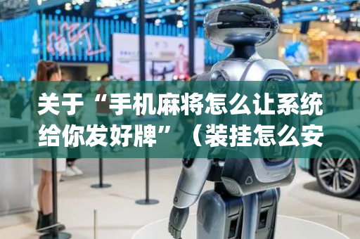 关于“手机麻将怎么让系统给你发好牌”（装挂怎么安装)