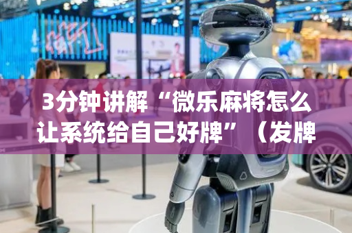 3分钟讲解“微乐麻将怎么让系统给自己好牌”（发牌有什么规律吗)
