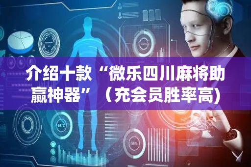 介绍十款“微乐四川麻将助赢神器”（充会员胜率高)