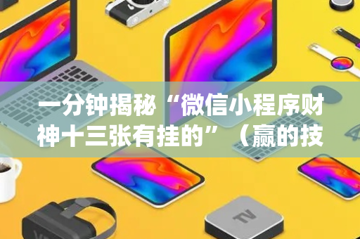 一分钟揭秘“微信小程序财神十三张有挂的”（赢的技巧规律)