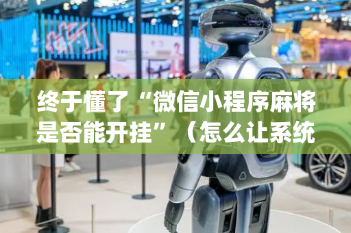 终于懂了“微信小程序麻将是否能开挂”（怎么让系统给自己好牌)