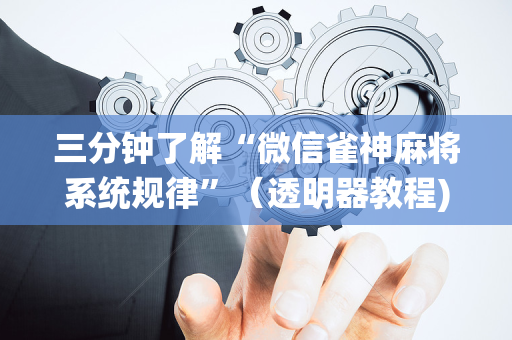 三分钟了解“微信雀神麻将系统规律”（透明器教程)