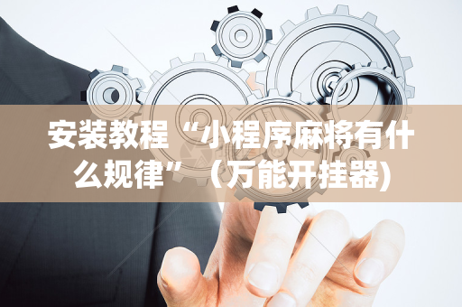 安装教程“小程序麻将有什么规律”（万能开挂器)