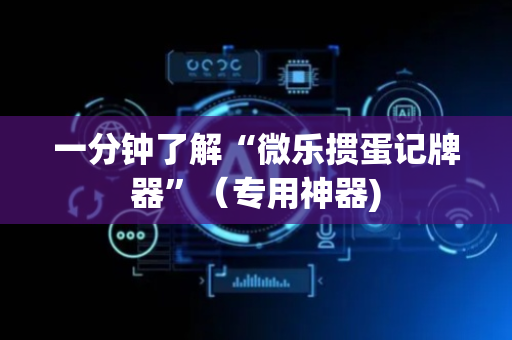 一分钟了解“微乐掼蛋记牌器”（专用神器)