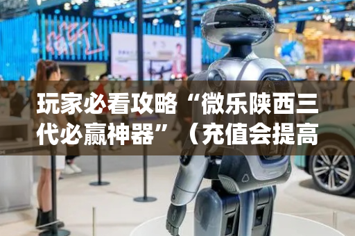 玩家必看攻略“微乐陕西三代必赢神器”（充值会提高胜率么)