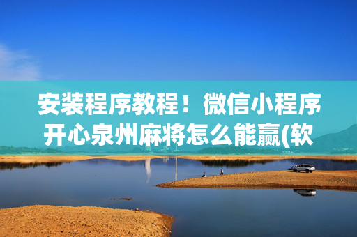 安装程序教程！微信小程序开心泉州麻将怎么能赢(软挂神器)