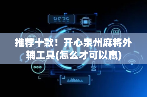 推荐十款！开心泉州麻将外辅工具(怎么才可以赢)