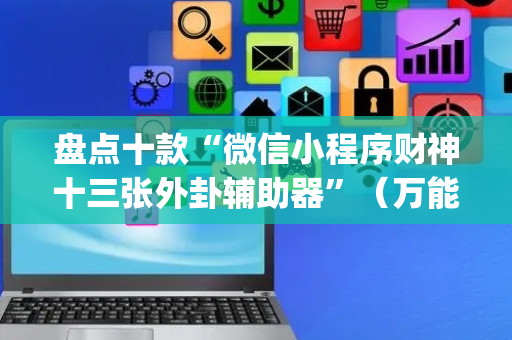 盘点十款“微信小程序财神十三张外卦辅助器”（万能开挂器)