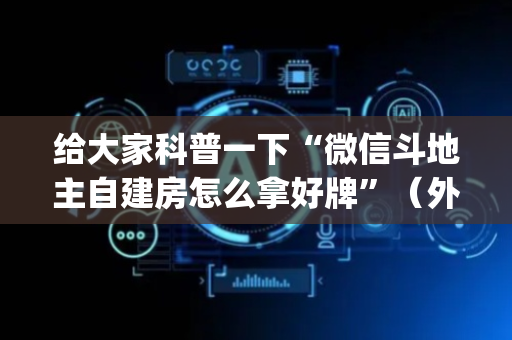 给大家科普一下“微信斗地主自建房怎么拿好牌”（外辅工具)