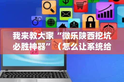 我来教大家“微乐陕西挖坑必胜神器”（怎么让系统给你发好牌)