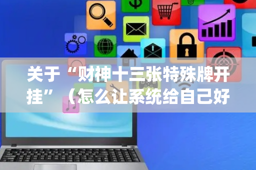 关于“财神十三张特殊牌开挂”（怎么让系统给自己好牌)
