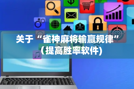关于“雀神麻将输赢规律”（提高胜率软件)