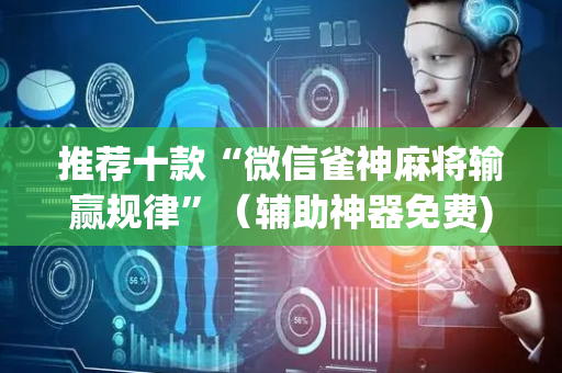 推荐十款“微信雀神麻将输赢规律”（辅助神器免费)