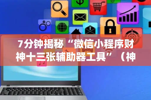7分钟揭秘“微信小程序财神十三张辅助器工具”（神器最新免费)
