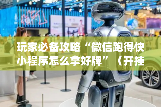 玩家必备攻略“微信跑得快小程序怎么拿好牌”（开挂辅助器脚本)