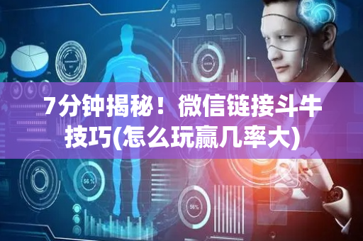 7分钟揭秘！微信链接斗牛技巧(怎么玩赢几率大)