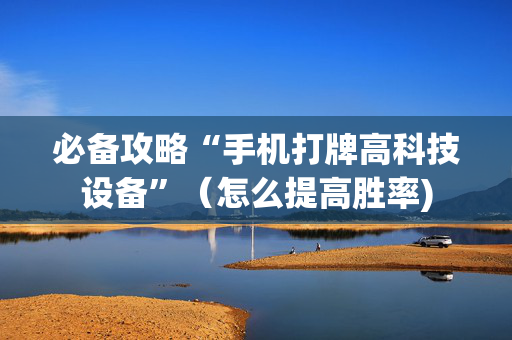 必备攻略“手机打牌高科技设备”（怎么提高胜率)
