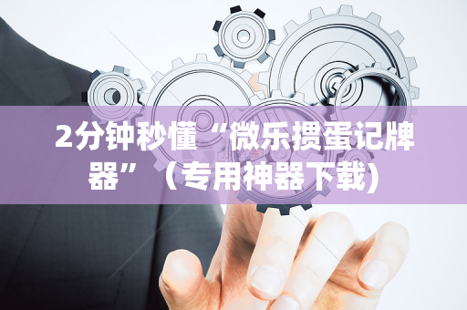 2分钟秒懂“微乐掼蛋记牌器”（专用神器下载)