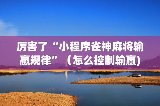 厉害了“小程序雀神麻将输赢规律”（怎么控制输赢)