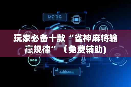 玩家必备十款“雀神麻将输赢规律”（免费辅助)
