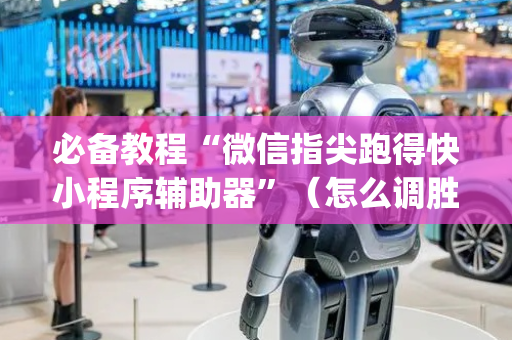 必备教程“微信指尖跑得快小程序辅助器”（怎么调胜率)