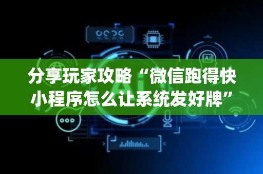 分享玩家攻略“微信跑得快小程序怎么让系统发好牌”（必赢神器辅助器)