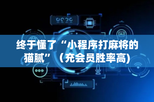 终于懂了“小程序打麻将的猫腻”（充会员胜率高)