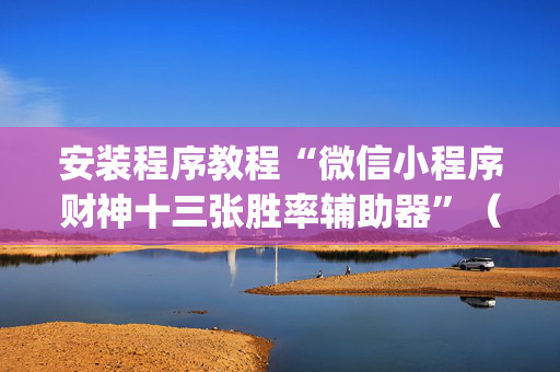 安装程序教程“微信小程序财神十三张胜率辅助器”（软件出售)