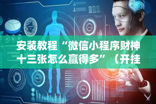 安装教程“微信小程序财神十三张怎么赢得多”（开挂辅助器脚本)