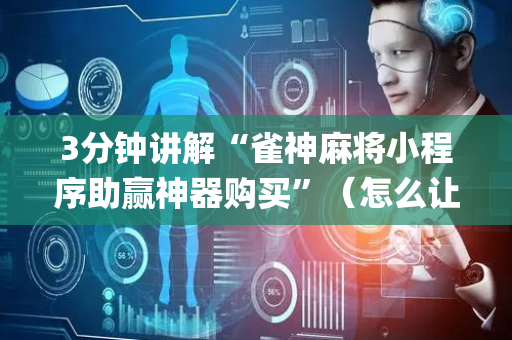 3分钟讲解“雀神麻将小程序助赢神器购买”（怎么让系统给你发好牌)