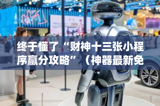 终于懂了“财神十三张小程序赢分攻略”（神器最新免费)