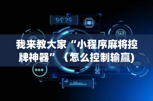 我来教大家“小程序麻将控牌神器”（怎么控制输赢)