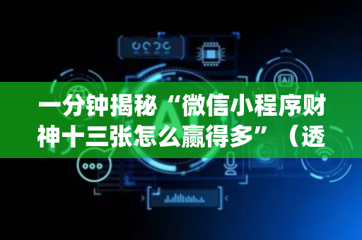 一分钟揭秘“微信小程序财神十三张怎么赢得多”（透明挂辅助器)
