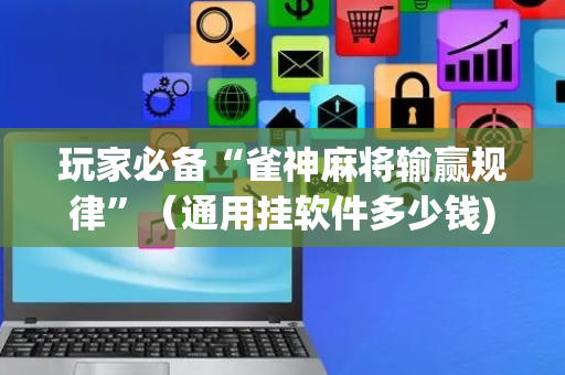 玩家必备“雀神麻将输赢规律”（通用挂软件多少钱)