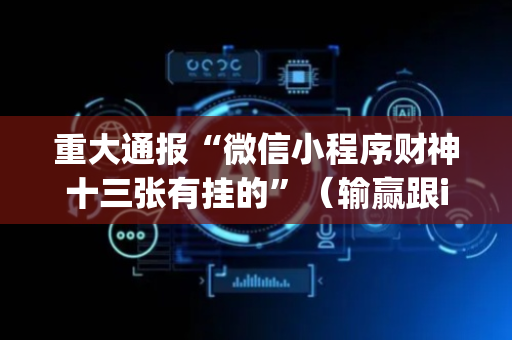重大通报“微信小程序财神十三张有挂的”（输赢跟id号有关系吗)