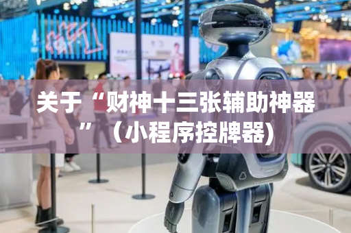 关于“财神十三张辅助神器”（小程序控牌器)