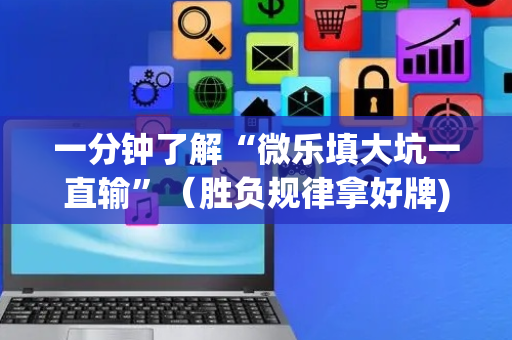 一分钟了解“微乐填大坑一直输”（胜负规律拿好牌)