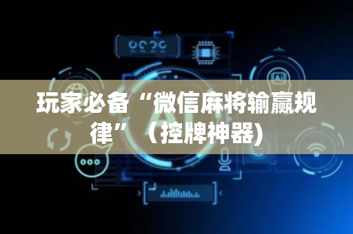 玩家必备“微信麻将输赢规律”（控牌神器)