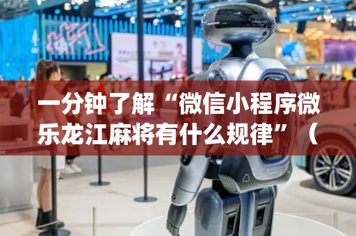 一分钟了解“微信小程序微乐龙江麻将有什么规律”（开挂辅助脚本)